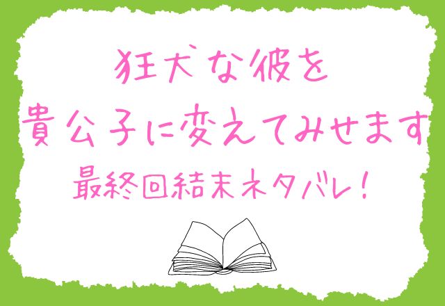 狂犬な彼を貴公子に変えてみせますネタバレ