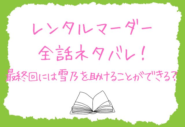 レンタルマーダー全話ネタバレ！最終回には雪乃を助けることができる？